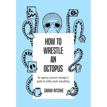 How to Wrestle an Octopus: an agency account manager's guide to pretty much everything - Paperback