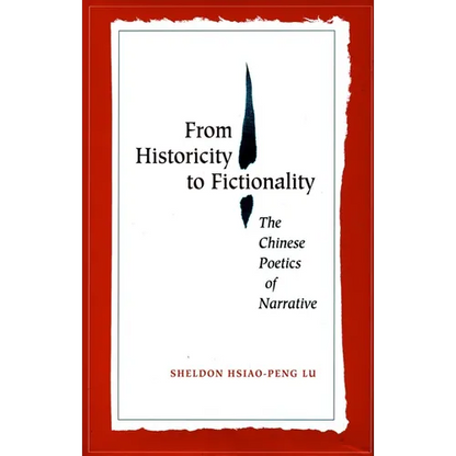 From Historicity to Fictionality: The Chinese Poetics of Narrative - Paperback