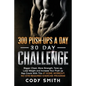 300 Push-Ups a Day 30 Day Challenge: Bigger Chest, More Strength, Tone up, Lose Weight and Increase Your Push up Rep Count With This at Home Workout, - Paperback