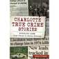 Charlotte True Crime Stories: Notorious Cases from Fraud to Serial Killing - Paperback