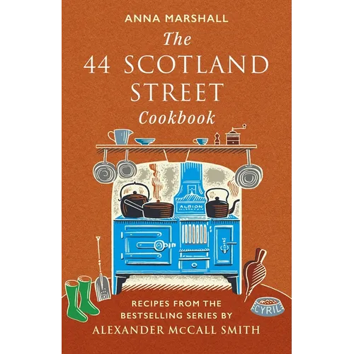 The 44 Scotland Street Cookbook: Recipes from the Bestselling Series by Alexander McCall Smith - Hardcover