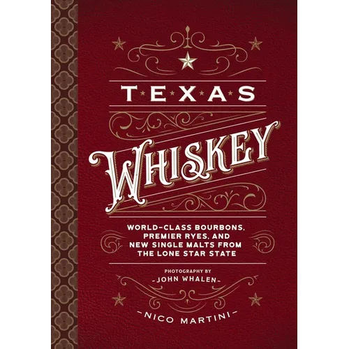 Texas Whiskey: A Rich History of Distilling Whiskey in the Lone Star State - Hardcover