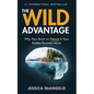 The Wild Advantage: Why Your Brain on Nature Is Your Boldest Business Move - Paperback