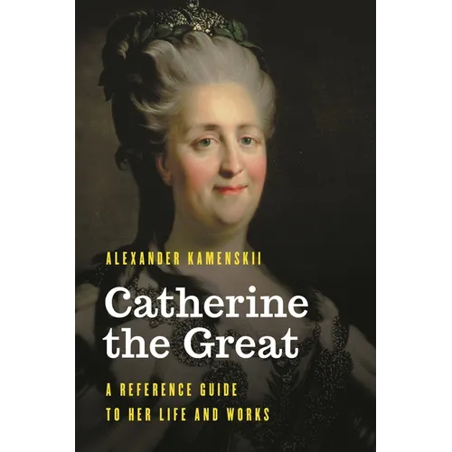 Catherine the Great: A Reference Guide to Her Life and Works - Hardcover