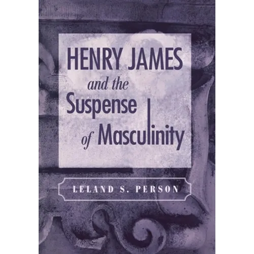 Henry James and the Suspense of Masculinity - Hardcover