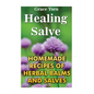 Healing Salve: Homemade Recipes Of Herbal Balms And Salves - Paperback