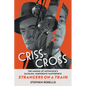 Criss-Cross: The Making of Hitchcock's Dazzling, Subversive Masterpiece Strangers on a Train - Hardcover