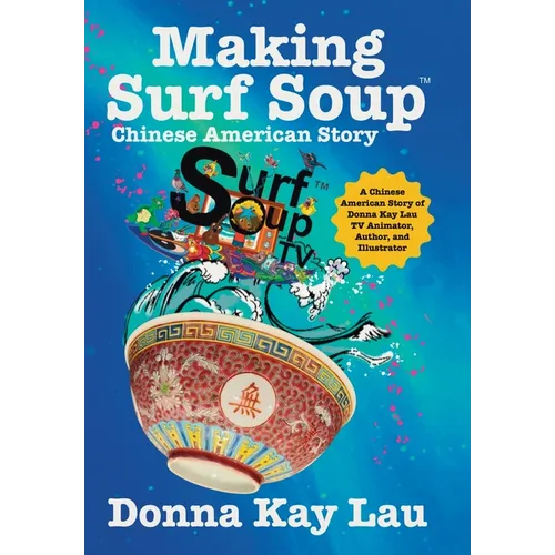 Making Surf Soup: : a Chinese American Story of Donna Kay Lau TV Animator, Author, and Illustrator - Hardcover