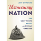 Throwaway Nation: The Ugly Truth about American Garbage - Paperback