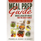 Meal Prep Guide: Quick & Healthy Meals for the Busy Family (Includes 40 Meal Prep Recipes) - Paperback