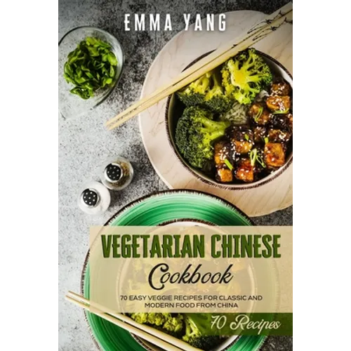 Vegetarian Chinese Cookbook: 70 Easy Veggie Recipes For Classic And Modern Food From China - Paperback