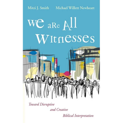 We Are All Witnesses: Toward Disruptive and Creative Biblical Interpretation - Hardcover