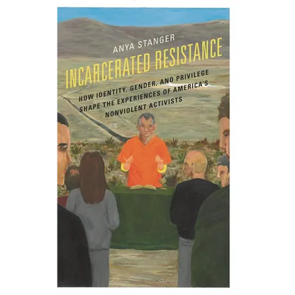 Incarcerated Resistance: How Identity, Gender, and Privilege Shape the Experiences of America's Nonviolent Activists - Paperback