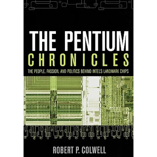 The Pentium Chronicles: The People, Passion, and Politics Behind Intel's Landmark Chips - Paperback