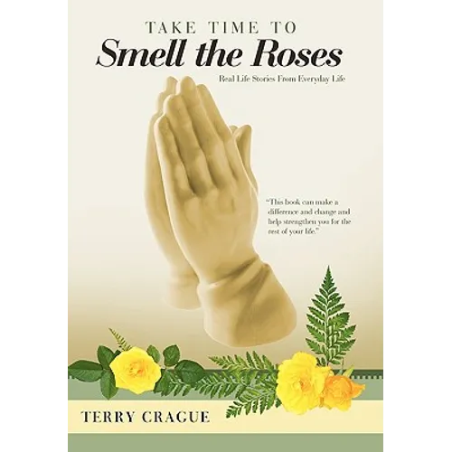 Take Time to Smell the Roses: Real Life Stories from Everyday Life - Hardcover