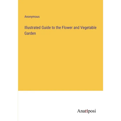 Illustrated Guide to the Flower and Vegetable Garden - Paperback