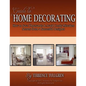 Guide To Home Decorating: How To Save Thousands And Avoid Costly Mistakes Decorating Your Own Home - Paperback