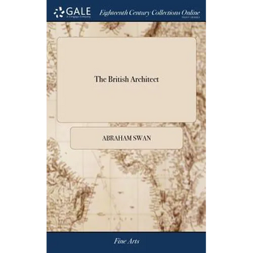 The British Architect: Or, the Builder's Treasury of Stair-cases. ... The Whole Being Illustrated ... by the Best Hands on Sixty Folio Copper - Hardcover