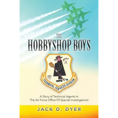 The Hobbyshop Boys: A Story of Technical Agents In The Air Force Office Of Special Investigations - Paperback