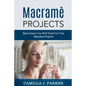 Macrame Projects: What Is Macrame? The Basics Of Macrame Outstanding DIY Macramé Projects. - Paperback
