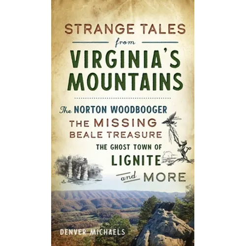 Strange Tales from Virginia's Mountains: The Norton Woodbooger, the Missing Beale Treasure, the Ghost Town of Lignite and More - Hardcover