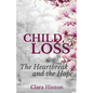 Child Loss: The Heartbreak and the Hope - Paperback