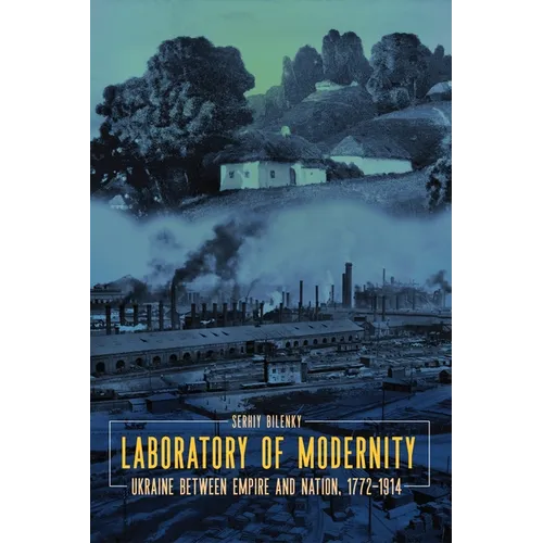 Laboratory of Modernity: Ukraine Between Empire and Nation, 1772-1914 - Paperback