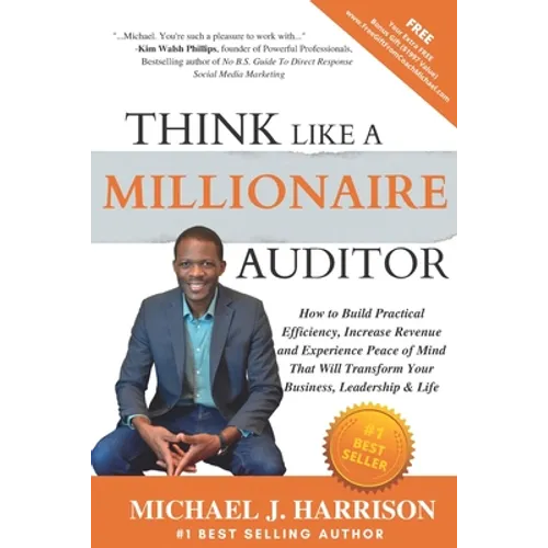 Think Like a Millionaire Auditor: How To Build Practical Efficiency, Increase Revenue and Experience Peace of Mind That Will Transform Your Business, - Paperback