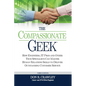The Compassionate Geek: How Engineers, IT Pros, and Other Tech Specialists Can Master Human Relations Skills to Deliver Outstanding Customer Service - Paperback