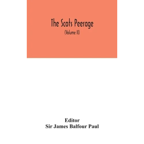 The Scots peerage: founded on Wood's ed. of Sir Robert Douglas's Peerage of Scotland; containing an historical and genealogical account o - Hardcover