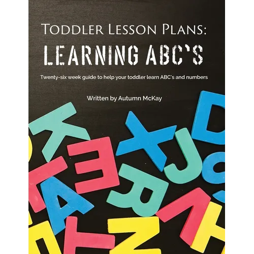 Toddler Lesson Plans - Learning ABC's: Twenty-six week guide to help your toddler learn ABC's and numbers - Paperback
