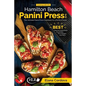 Cooking with the Hamilton Beach Panini Press Grill: The Ultimate Panini Press Cookbook for a Perfect Panini: Gourmet Sandwiches, Bruschetta, Pizza Rec - Paperback