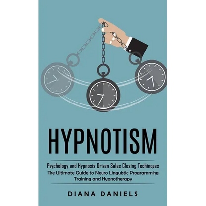 Hypnotism: Psychology and Hypnosis Driven Sales Closing Techinques (The Ultimate Guide to Neuro Linguistic Programming Training and Hypnotherapy) - Paperback