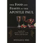 The Food and Feasts of the Apostle Paul: Inside the Early Church-with Menus and Recipes - Hardcover