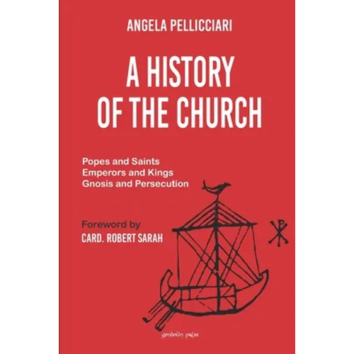 A History of the Church: Popes and Saints, Emperors and Kings, Gnosis and Persecution - Paperback