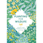 Planting for Wildlife: A Grower's Guide to Rewilding Your Garden - Hardcover