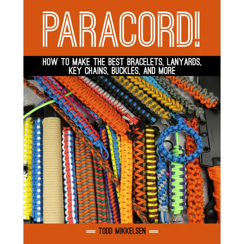 Paracord!: How to Make the Best Bracelets, Lanyards, Key Chains, Buckles, and More - Hardcover