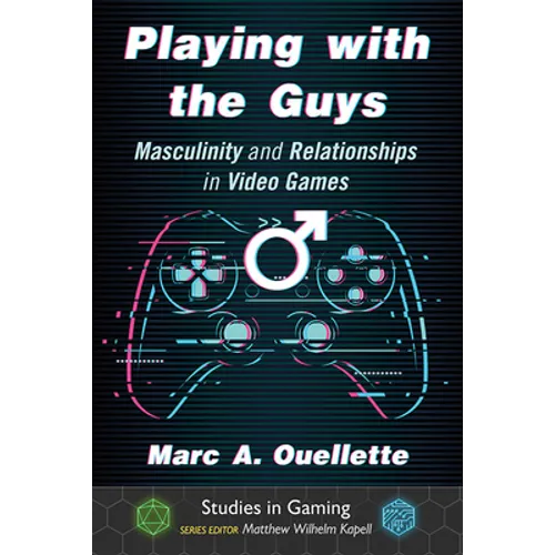 Playing with the Guys: Masculinity and Relationships in Video Games - Paperback