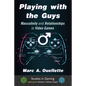 Playing with the Guys: Masculinity and Relationships in Video Games - Paperback
