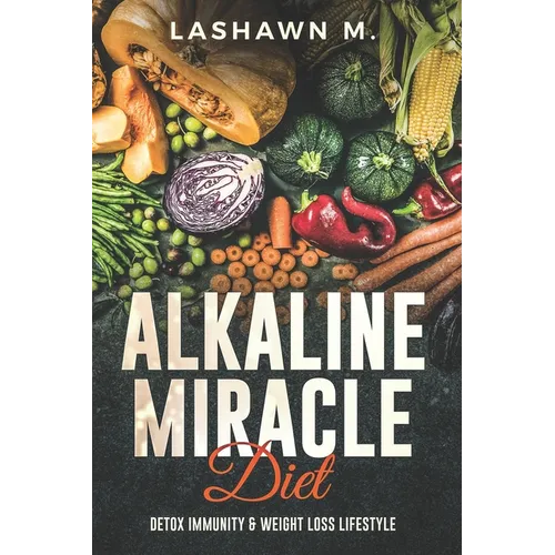 The Alkaline Miracle Diet: Detox Immunity and Weight Loss Lifestyle - Paperback