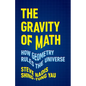 The Gravity of Math: How Geometry Rules the Universe - Hardcover