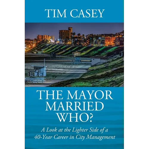The Mayor Married Who? A Look at the Lighter Side of a 40-Year Career in City Management - Paperback