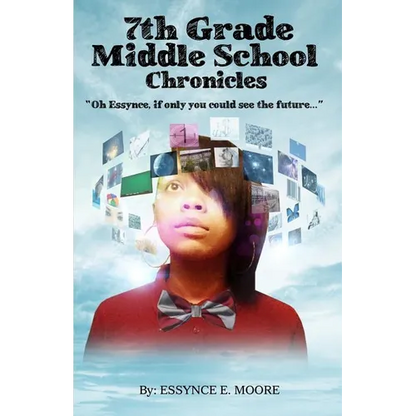 7th Grade Middle School Chronicles: "Oh Essynce, if only you could see the future..." - Paperback