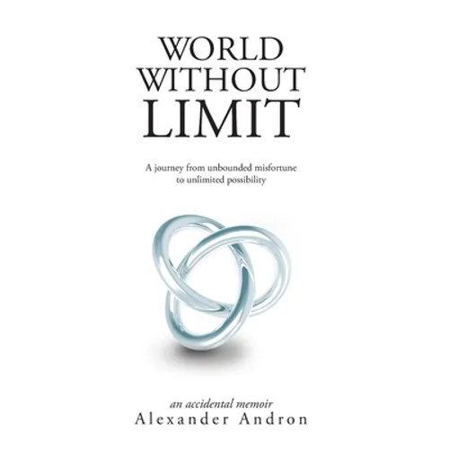 World Without Limit: A Journey from Unbounded Misfortune to Unlimited Possibility - Hardcover