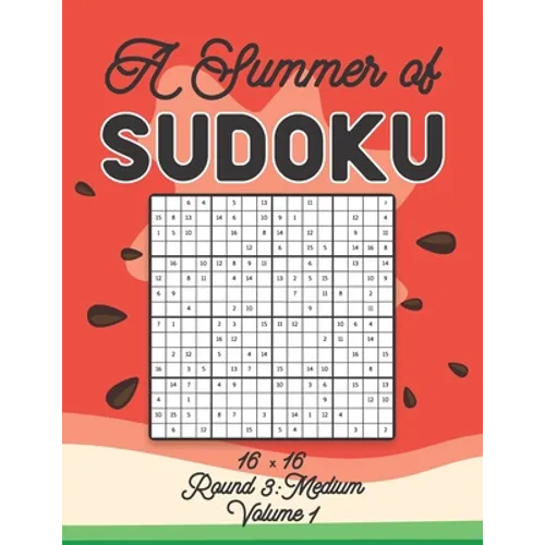 A Summer of Sudoku 16 x 16 Round 3: Medium Volume 1: Relaxation Sudoku Travellers Puzzle Book Vacation Games Japanese Logic Number Mathematics Cross S - Paperback