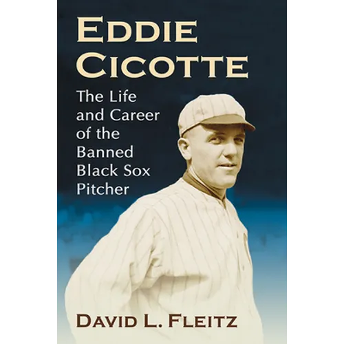 Eddie Cicotte: The Life and Career of the Banned Black Sox Pitcher - Paperback