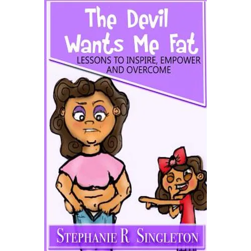 The Devil Wants Me Fat: Lessons to Inspire, Empower and Overcome - Paperback