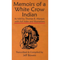 Memoirs of a White Crow Indian (Thomas H. Leforge) As told by Thomas B. Marquis: with Full Index and Illustrations Transcribed and Compiled by Jeff Bo - Hardcover