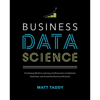 Business Data Science: Combining Machine Learning and Economics to Optimize, Automate, and Accelerate Business Decisions - Hardcover