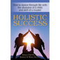 Holistic Success: How to dance through life with the abandon of a child and the skill of a master - Paperback